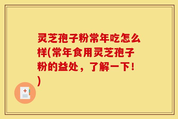 灵芝孢子粉常年吃怎么样(常年食用灵芝孢子粉的益处,了解一下!)