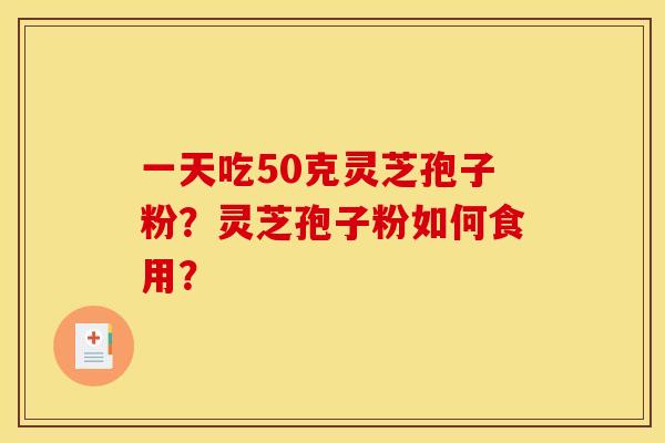 一天吃50克灵芝孢子粉?灵芝孢子粉如何食用?
