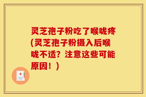 灵芝孢子粉吃了喉咙疼(灵芝孢子粉摄入后喉咙不适？注意这些可能原因！)