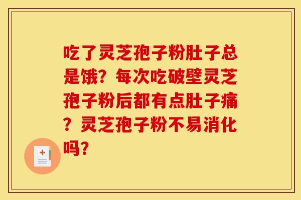 吃了灵芝孢子粉肚子总是饿?每次吃破壁灵芝孢子粉后都有点肚子痛?灵芝孢子粉不易消化吗?