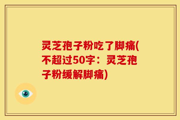 灵芝孢子粉吃了脚痛(灵芝孢子粉缓解脚痛)