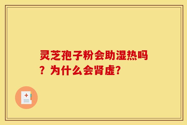 灵芝孢子粉会助湿热吗?为什么会肾虚?