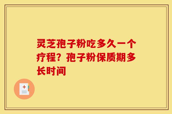 灵芝孢子粉吃多久一个疗程?孢子粉保质期多长时间