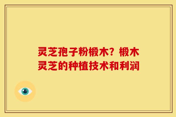 灵芝孢子粉椴木？椴木灵芝的种植技术和利润