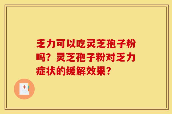乏力可以吃灵芝孢子粉吗？灵芝孢子粉对乏力症状的缓解效果？