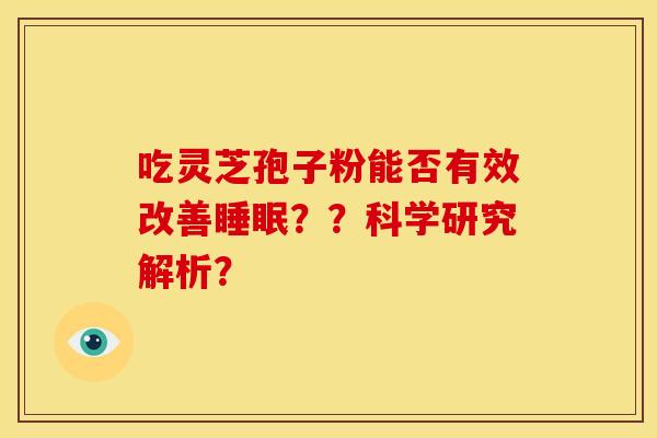 吃灵芝孢子粉能否有效改善睡眠??科学研究解析?