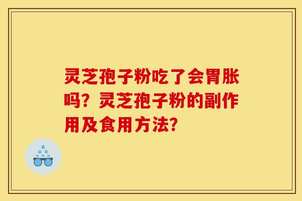 灵芝孢子粉吃了会胃胀吗?灵芝孢子粉的副作用及食用方法?