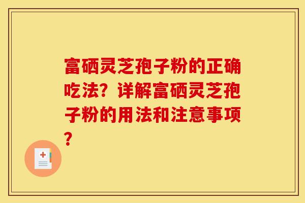 富硒灵芝孢子粉的正确吃法?详解富硒灵芝孢子粉的用法和注意事项?