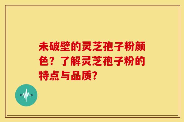 未破壁的灵芝孢子粉颜色?了解灵芝孢子粉的特点与品质?