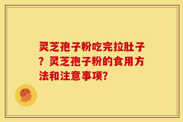 灵芝孢子粉吃完拉肚子？灵芝孢子粉的食用方法和注意事项？
