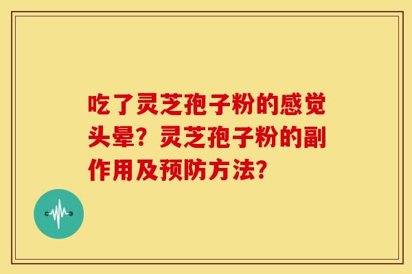 吃了灵芝孢子粉的感觉头晕？灵芝孢子粉的副作用及预防方法？