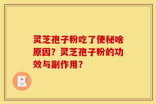 灵芝孢子粉吃了便秘啥原因?灵芝孢子粉的功效与副作用?