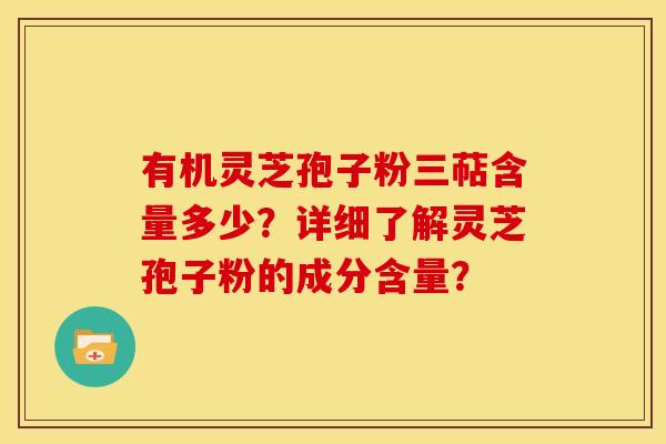 有机灵芝孢子粉三萜含量多少？详细了解灵芝孢子粉的成分含量？