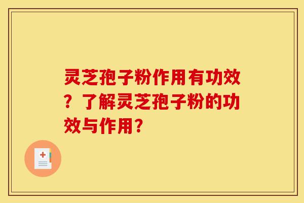 灵芝孢子粉作用有功效?了解灵芝孢子粉的功效与作用?