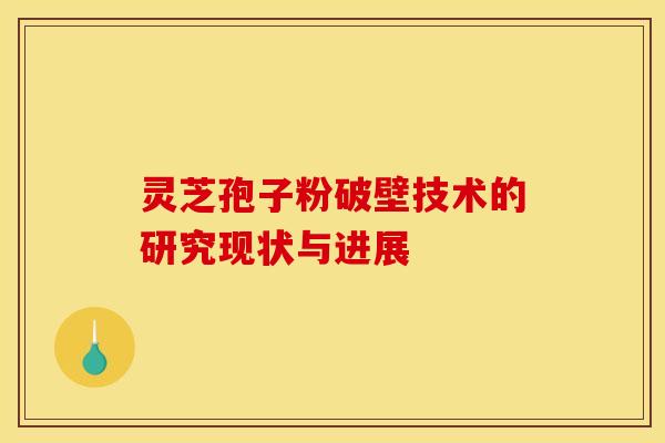 灵芝孢子粉破壁技术的研究现状与进展