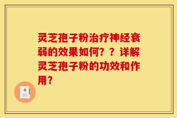 灵芝孢子粉治疗神经衰弱的效果如何？？详解灵芝孢子粉的功效和作用？