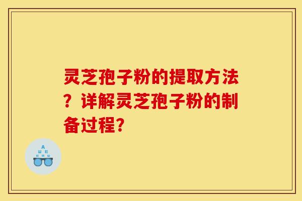 灵芝孢子粉的提取方法?详解灵芝孢子粉的制备过程?