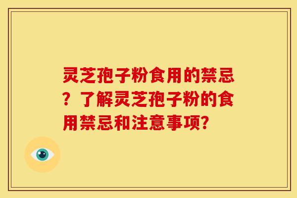 灵芝孢子粉食用的禁忌?了解灵芝孢子粉的食用禁忌和注意事项?