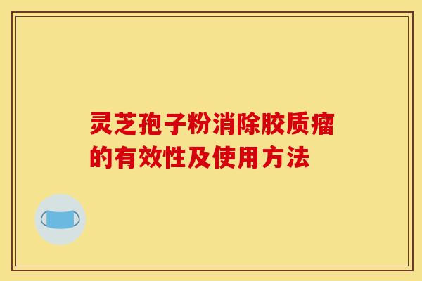 灵芝孢子粉消除胶质瘤的有效性及使用方法