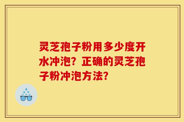 灵芝孢子粉用多少度开水冲泡?正确的灵芝孢子粉冲泡方法?