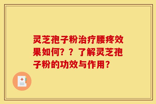 灵芝孢子粉治疗腰疼效果如何？？了解灵芝孢子粉的功效与作用？