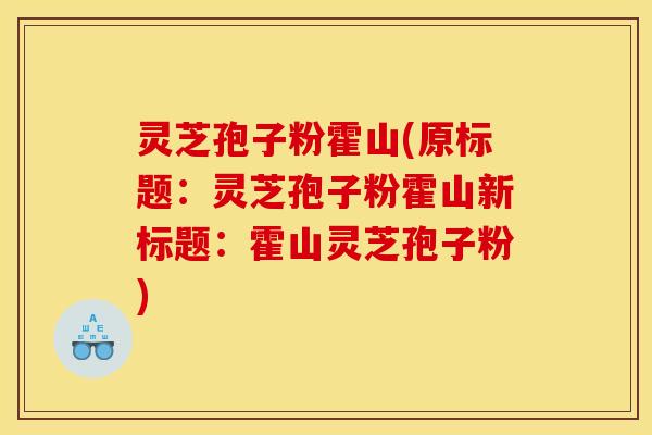 灵芝孢子粉霍山(原标题:灵芝孢子粉霍山新标题:霍山灵芝孢子粉)