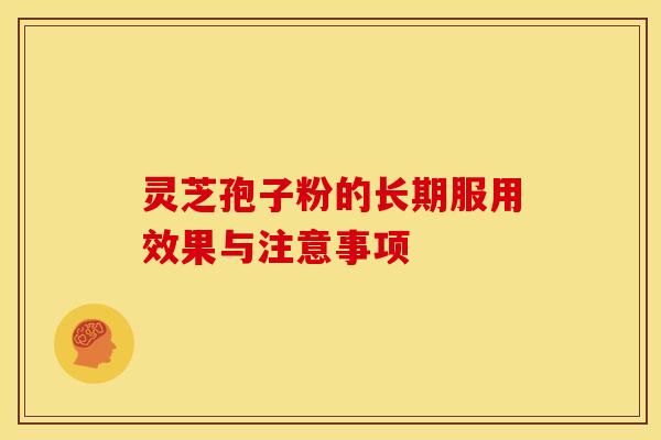灵芝孢子粉的长期服用效果与注意事项