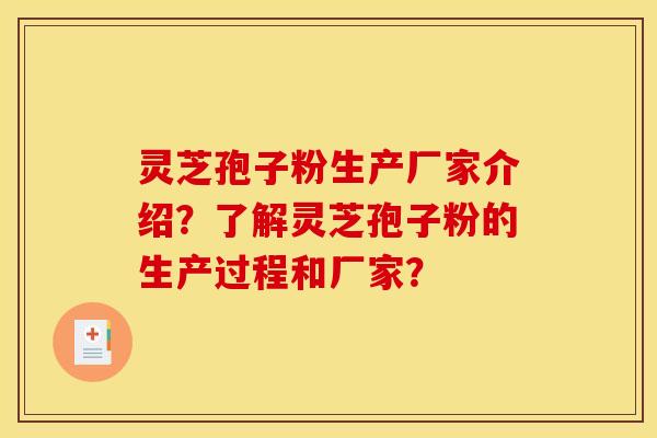 灵芝孢子粉生产厂家介绍?了解灵芝孢子粉的生产过程和厂家?