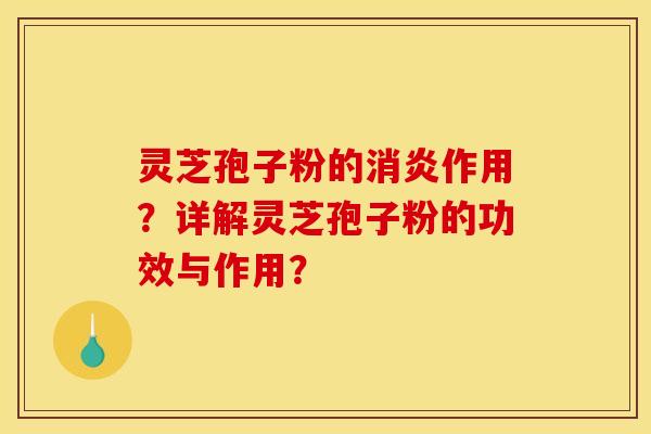 灵芝孢子粉的消炎作用?详解灵芝孢子粉的功效与作用?