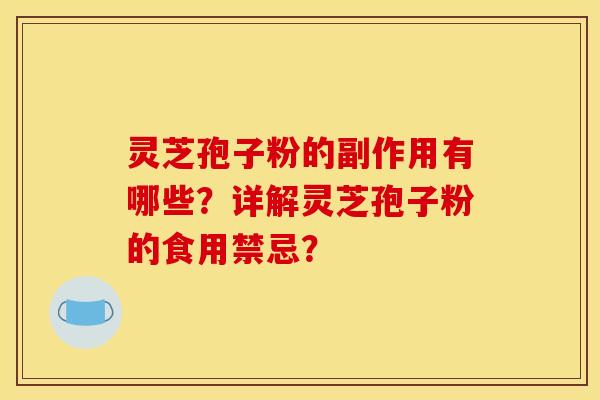 灵芝孢子粉的副作用有哪些?详解灵芝孢子粉的食用禁忌?
