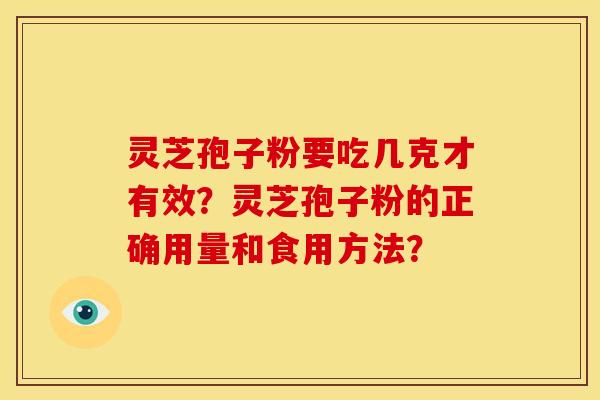 灵芝孢子粉要吃几克才有效?灵芝孢子粉的正确用量和食用方法?