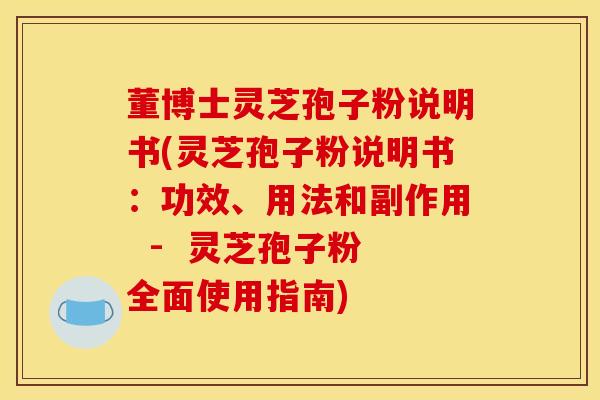 董博士灵芝孢子粉说明书(灵芝孢子粉说明书：功效、用法和副作用  -  灵芝孢子粉全面使用指南)