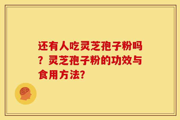还有人吃灵芝孢子粉吗?灵芝孢子粉的功效与食用方法?