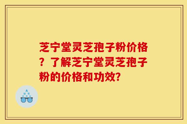 芝宁堂灵芝孢子粉价格?了解芝宁堂灵芝孢子粉的价格和功效?
