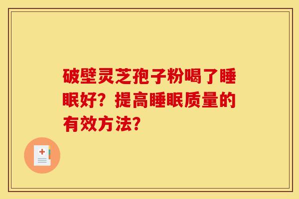 破壁灵芝孢子粉喝了睡眠好？提高睡眠质量的有效方法？