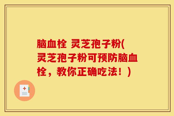脑血栓 灵芝孢子粉(灵芝孢子粉可预防脑血栓，教你正确吃法！)