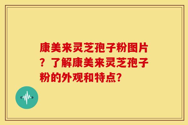 康美来灵芝孢子粉图片?了解康美来灵芝孢子粉的外观和特点?