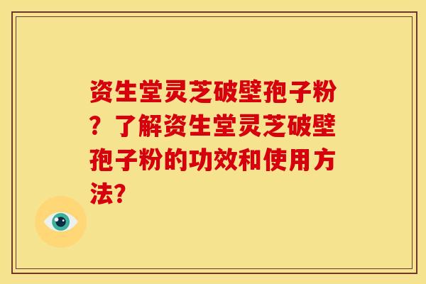 资生堂灵芝破壁孢子粉?了解资生堂灵芝破壁孢子粉的功效和使用方法?
