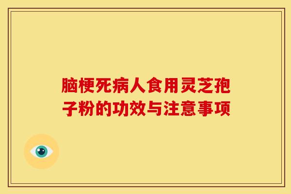 脑梗死病人食用灵芝孢子粉的功效与注意事项