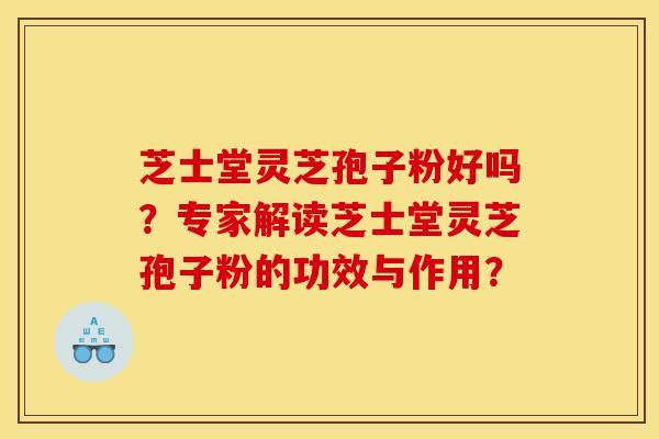 芝士堂灵芝孢子粉好吗?专家解读芝士堂灵芝孢子粉的功效与作用?
