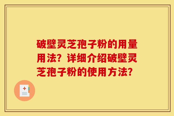破壁灵芝孢子粉的用量用法?详细介绍破壁灵芝孢子粉的使用方法?