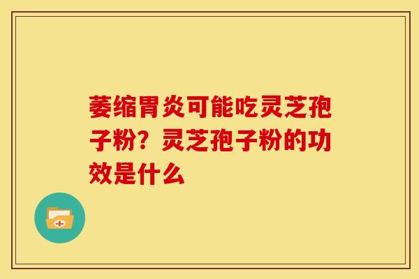 萎缩胃炎可能吃灵芝孢子粉？灵芝孢子粉的功效是什么