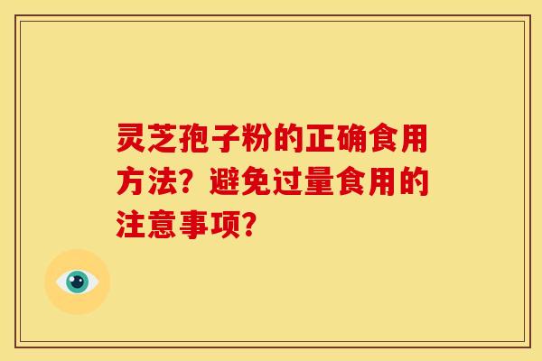 灵芝孢子粉的正确食用方法?避免过量食用的注意事项?