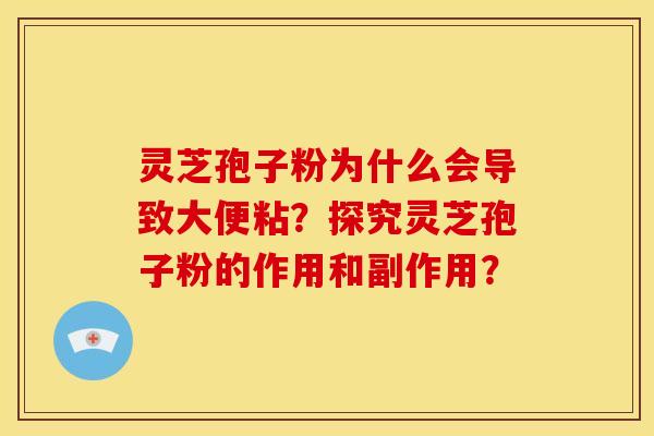 灵芝孢子粉为什么会导致大便粘?探究灵芝孢子粉的作用和副作用?