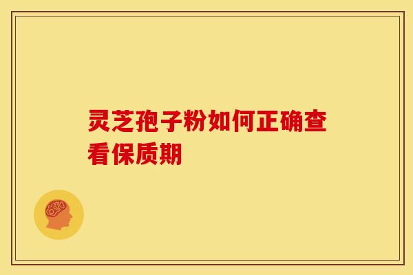 灵芝孢子粉如何正确查看保质期