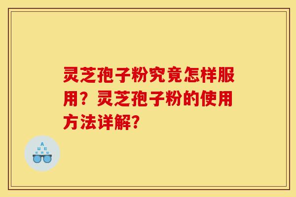 灵芝孢子粉究竟怎样服用?灵芝孢子粉的使用方法详解?