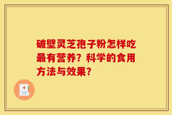 破壁灵芝孢子粉怎样吃最有营养?科学的食用方法与效果?