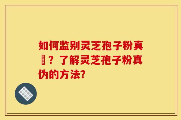 如何监别灵芝孢子粉真徦?了解灵芝孢子粉真伪的方法?