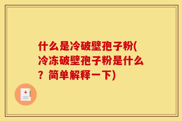 什么是冷破壁孢子粉(冷冻破壁孢子粉是什么？简单解释一下)