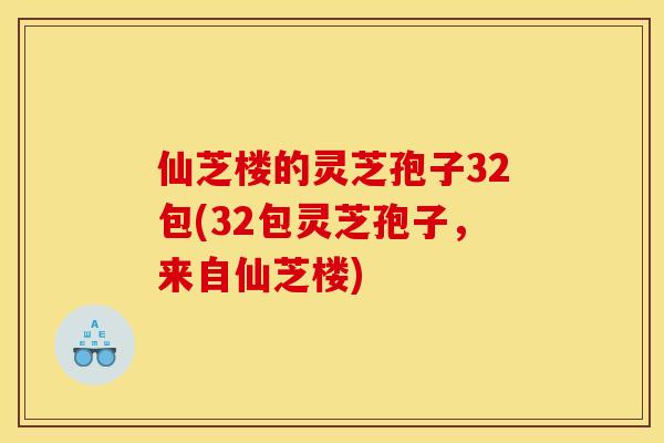 仙芝楼的灵芝孢子32包(32包灵芝孢子,来自仙芝楼)
